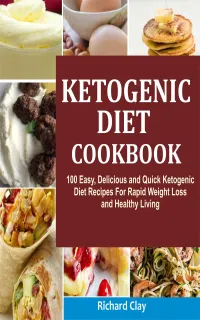 Ketogenic Diet Cookbook : 100 Easy, Delicious and Quick Ketogenic Diet Recipes For Rapid Weight Loss and Healthy Living