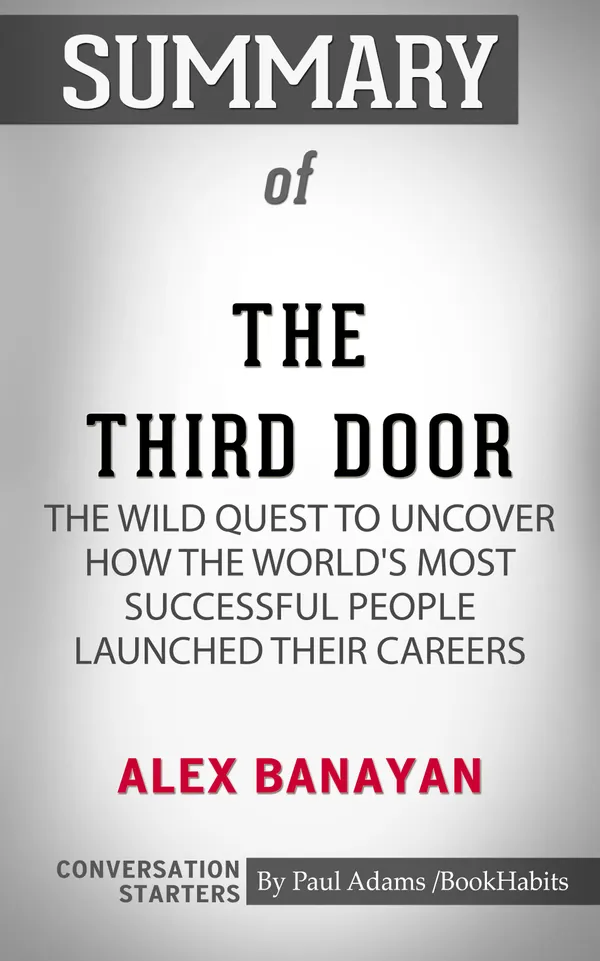 Summary of The Third Door: The Wild Quest to Uncover How the World's Most Successful People Launched Their Careers