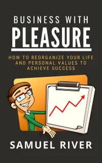 Business With Pleasure : How to Reorganize Your Life and Personal Values to Achieve Success