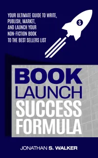 Book Launch Success Formula : Your Ultimate Guide to Write, Publish, Market, and Launch Your Non-Fiction Book to the Best Sellers List