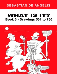 What Is It Book 3 : Drawings 501 to 750