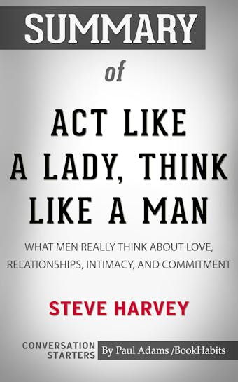 Summary of Act Like a Lady, Think Like a Man, Expanded Edition: What Men Really Think About Love, Relationships, Intimacy, and Commitment - undefined