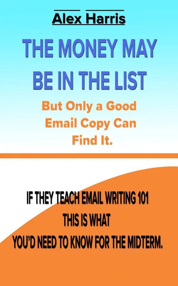 The Money May Be In The List. But Only A Good Email Copy Can Find It -- If They Teach Email Writing 101, This Is What You’d Need To Know For The Midterm.