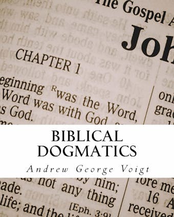 Biblical Dogmatics - Andrew George Voigt