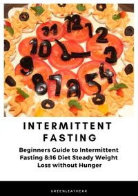 Intermittent Fasting Beginners Guide to Intermittent Fasting 8 : 16 Diet Steady Weight Loss without Hunger