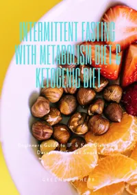 Intermittent Fasting With Metabolism Diet & Ketogenic Diet : Beginners Guide To IF & Keto Diet With Desserts & Sweet Snacks