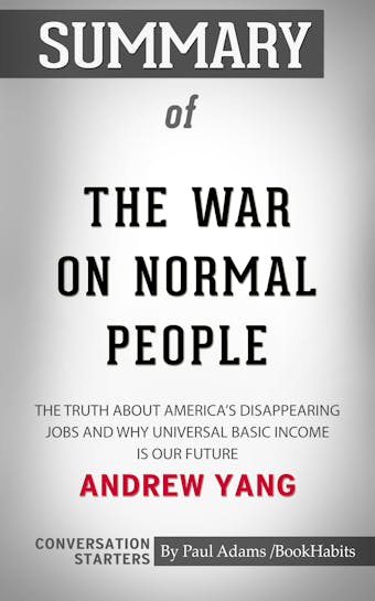 Summary of The War on Normal People: The Truth About America's Disappearing Jobs and Why Universal Basic Income Is Our Future - undefined