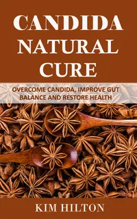 Candida Natural Cure : Overcome Candida, Improve Gut Balance, and Restore Health