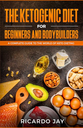 The Ketogenic Diet for Beginners and Bodybuilders - undefined