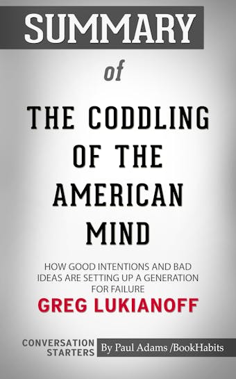 Summary of The Coddling of the American Mind: How Good Intentions and Bad Ideas Are Setting Up a Generation for Failure - undefined
