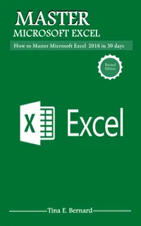 Mastering Microsoft Excel 2016 : How to Master Microsoft Excel 2016 in 30 days