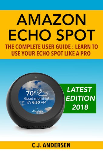 Amazon Echo Spot - The Complete User Guide