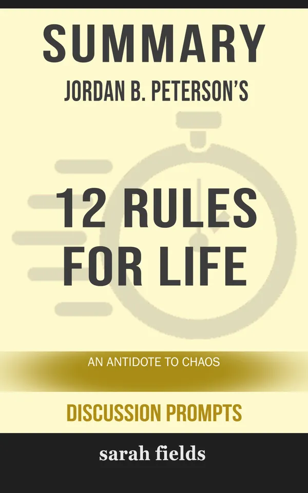 Summary: Jordan B. Peterson's 12 Rules for Life : An Antidote to Chaos