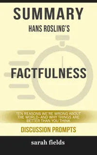 Summary: Hans Rosling's Factfulness : Ten Reasons We're Wrong About the World--and Why Things Are Better Than You Think