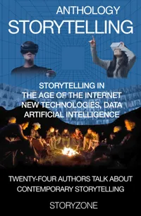 Anthology Storytelling 1 : Storytelling in the age of the internet, new technologies, data, artificial intelligence