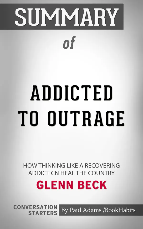 Summary of Addicted to Outrage: How Thinking Like a Recovering Addict Can Heal the Country