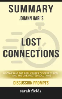 Summary: Johann Hari's Lost Connections : Uncovering the Real Causes of Depression - and the Unexpected Solutions