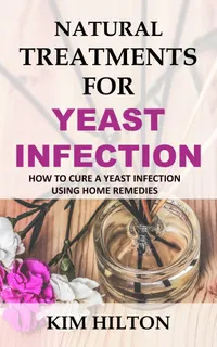 Natural Treatments for Yeast Infection : How to Cure a Yeast Infection Using Home Remedies