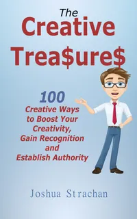 The Creative Treasures : 100 Creative Ways to Boost Your Creativity, Gain Recognition and Establish Authority