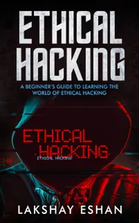 Ethical Hacking : A Beginners Guide To Learning The World Of Ethical Hacking