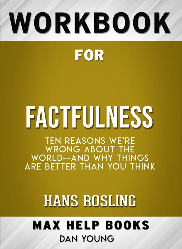 Workbook for Factfulness: Ten Reasons We're Wrong About the World-- and Why Things Are Better Than You Think (Max-Help Books)