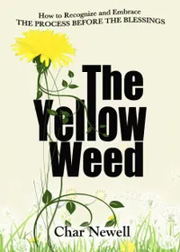 The Yellow Weed : How to Recognize and Embrace the Process Before the Blessings