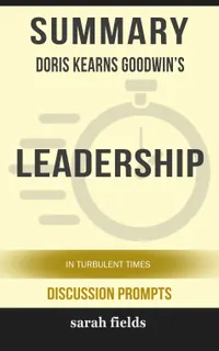 Summary: Doris Kearns Goodwin's Leadership : In Turbulent Times