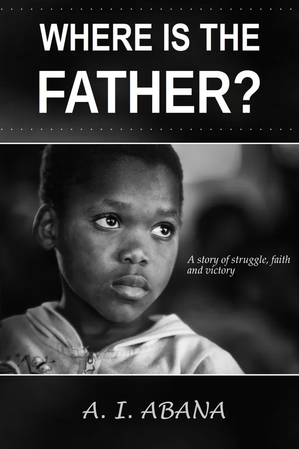 Where Is the Father? : A Story of Struggle, Faith and Victory