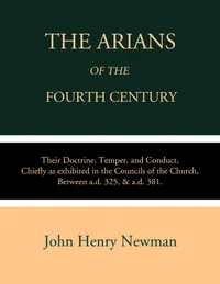 The Arians of the Fourth Century : Their Doctrine, Temper, and Conduct, Chiefly as Exhibited in the Councils of the Church Between A.D. 325 & A.D. 381