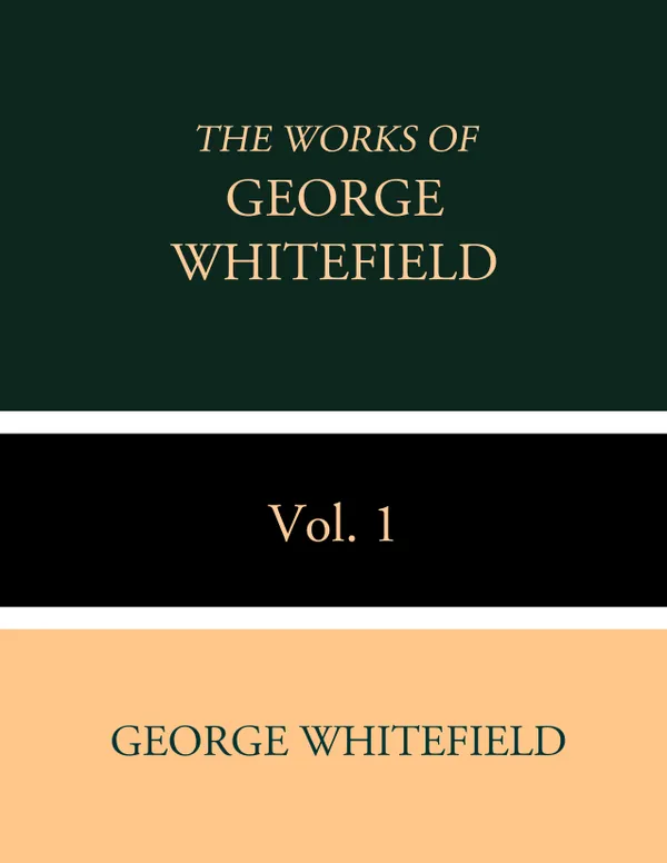 The Works of George Whitefield Vol. 1