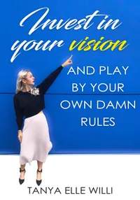 Invest in your vision : and play by your own damn rules