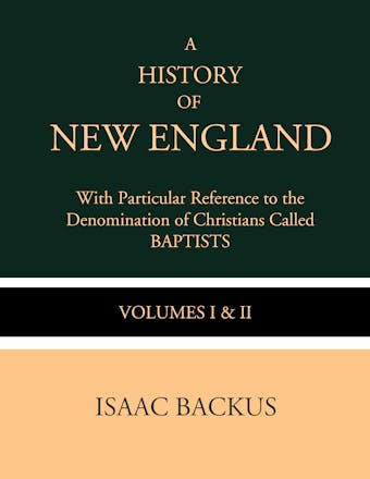 A History of New England with Particular Reference to the Denomination of Christians Called Baptist