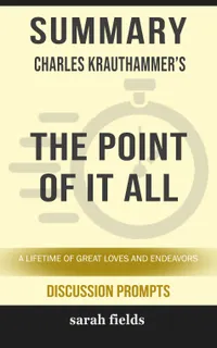 Summary: Charles Krauthammer's The Point of It All : A Lifetime of Great Loves and Endeavors