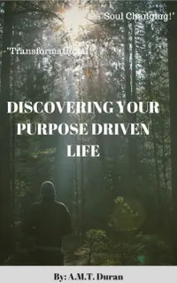 Discovering Your Purspose Driven Life : A Guide To Unfolding Your Journey's Purposes