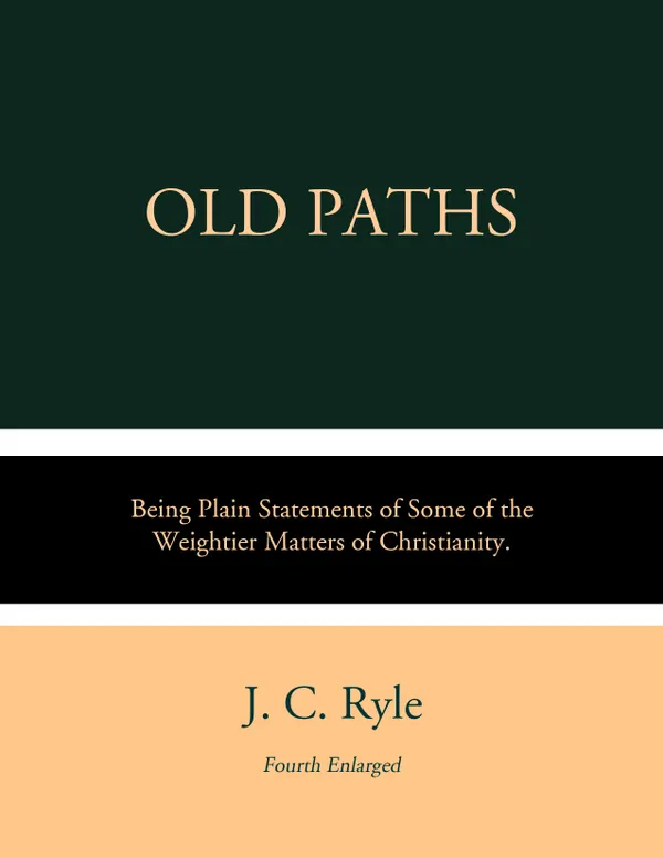 Old Paths : Being Plain Statements of Some of the Weightier Matters of Christianity.