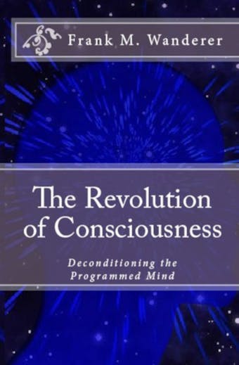 The Revolution of Consciousness - Frank M. Wanderer Ph.D.