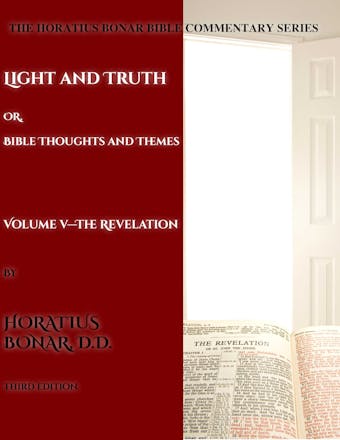 Light and Truth or Gospel Thoughts and Themes: Volume V: The Revelation - Horatius Bonar