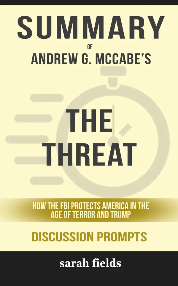 Summary: Andrew G. McCabe's The Threat : How the FBI Protects America in the Age of Terror and Trump