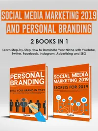 Social Media Marketing 2019 and Personal Branding 2 Books in 1 : Learn Step-by-Step How to Dominate Yuor Niche with YouTube, Twitter, Facebook, Instagram, Advertising and SEO