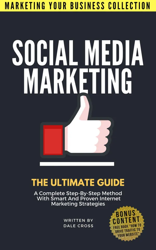 Social Media Marketing The Ultimate Guide : A Complete Step-By-Step Method With Smart And Proven Internet Marketing Strategies