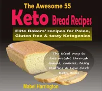 The Awesome 55 Keto Bread Recipes : Elite Bakers' recipes for Paleo, Gluten-free & tasty Ketogenics