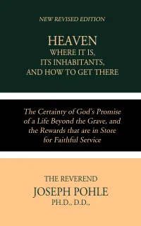 Heaven; Where it is, Its Inhabitants, and How to Get There : The Certainty of God’s Promise of a Life Beyond the Grave, and the Rewards that are in Store for Faithful Service