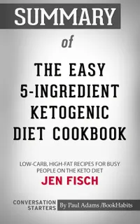 Summary of The Easy 5-Ingredient Ketogenic Diet Cookbook : Low-Carb, High-Fat Recipes for Busy People on the Keto Diet: Conversation Starters