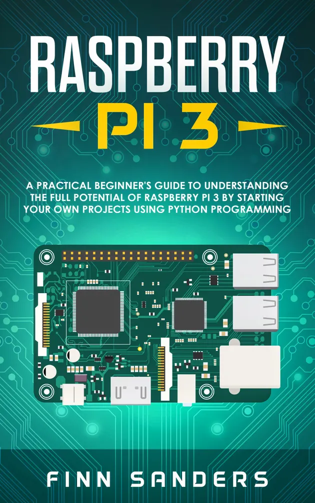 Raspberry Pi 3 : A Practical Beginner's Guide To Understanding The Full ...