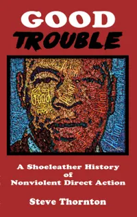 Good Trouble : A Shoeleather History of Nonviolent Direct Action