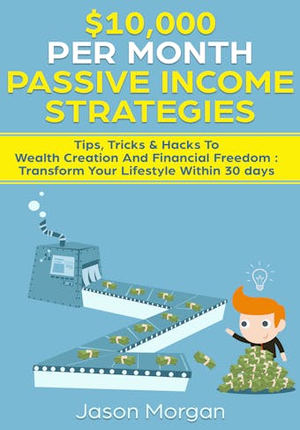 $10,000 per Month Passive Income Strategies: Tips, Tricks & Hacks To Wealth Creation And Financial Freedom : Transform Your Lifestyle Within 30 days - undefined
