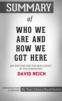 Summary of Who We Are and How We Got Here : Ancient DNA and the New Science of the Human Past | Conversation Starters