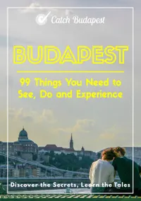 Budapest - 99 Things You Need to See, Do and Experience : Discover the Secrets, Learn the Tales
