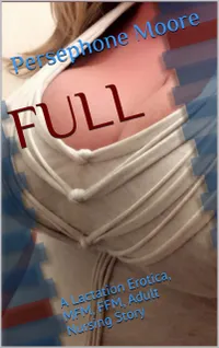 Full : A Lactation Erotica, Cheating Spouses, and Adult Nursing Relationship Story