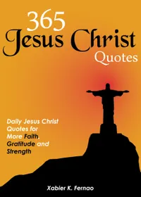 365 Jesus Christ Quotes : Daily Jesus Christ Quotes for More Faith, Gratitude and Strength